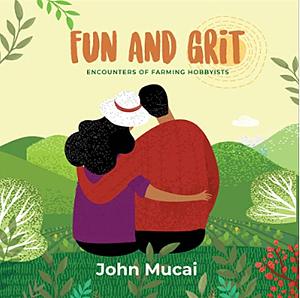 Fun and Grit: Encounters of Farming Hobbyist by John Mucai