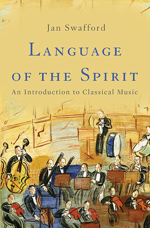 Language of the Spirit: An Introduction to Classical Music by Jan Swafford