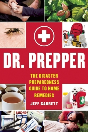 Dr. Prepper: The Disaster Preparedness Guide to Home Remedies by Jeff Garrett