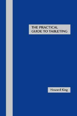 The Practical Guide to Tableting by Howard King