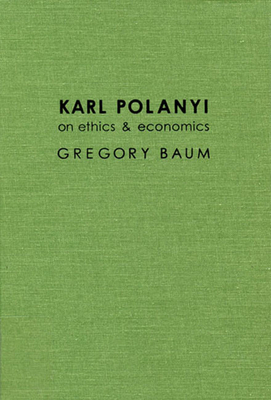 Karl Polanyi on Ethics and Economics: Foreword by Marguerite Mendell by Gregory Baum