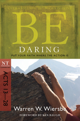 Be Daring: Put Your Faith Where the Action Is: NT Commentary Acts 13-28 by Warren W. Wiersbe
