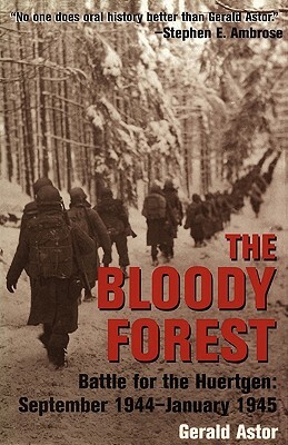 The Bloody Forest: Battle for the Huertgen: September 1944-January 1945 by Gerald Astor