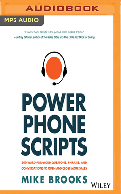 Power Phone Scripts: 500 Word-For-Word Questions, Phrases, and Conversations to Open and Close More Sales by Mike Brooks