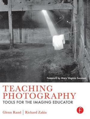 Teaching Photography: Tools for the Imaging Educator by Richard D. Zakia, Glenn Rand