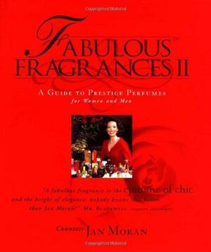 Fabulous Fragrances II: A Guide to Prestige Perfumes for Women and Men by Jan Moran