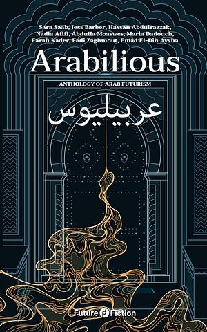 Arabilious: Anthology of Arab Futurism by Fadi Zaghmout