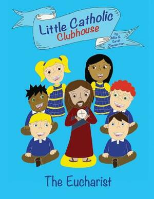 Little Catholic Clubhouse: & the Eucharist by Mike Zimmerman, Sarah Zimmerman