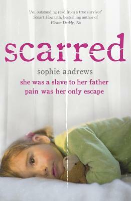 Scarred: She Was a Slave to Her Father. Pain Was Her Only Escape. by Sophie Andrews