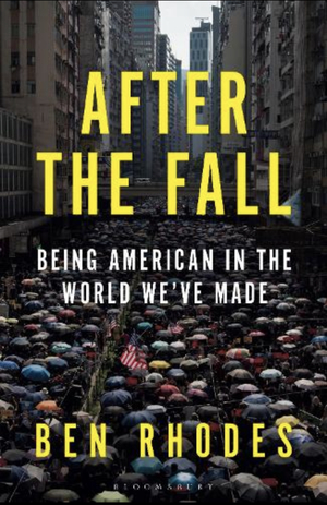 After the Fall: Being American in the World We've Made by Ben Rhodes