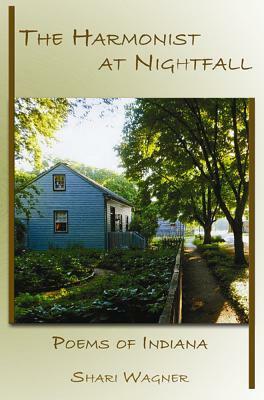 The Harmonist at Nightfall: Poems of Indiana by Shari Wagner