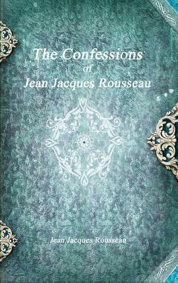 The Confessions of Jean Jacques Rousseau by Jean-Jacques Rousseau