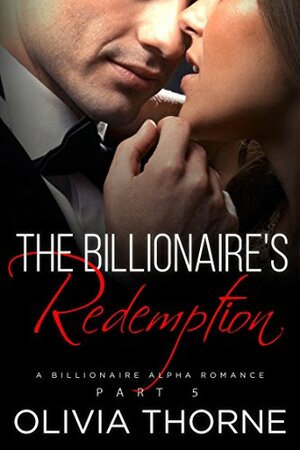 The Billionaire's Redemption (The Billionaire's Kiss, Book Five): by Olivia Thorne