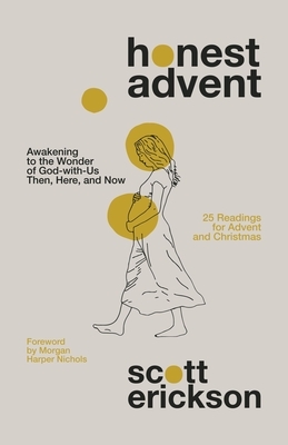 Honest Advent: Awakening to the Wonder of God-With-Us Then, Here, and Now by Scott Erickson