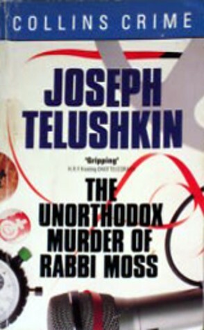 The Unorthodox Murder Of Rabbi Moss by Joseph Telushkin