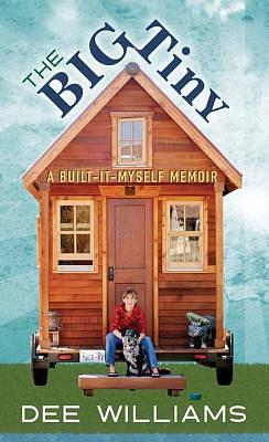 The Big Tiny: A Built-It-Myself Memoir by Dee Williams