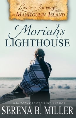 Love's Journey on Manitoulin Island: Moriah's Lighthouse by Serena B. Miller