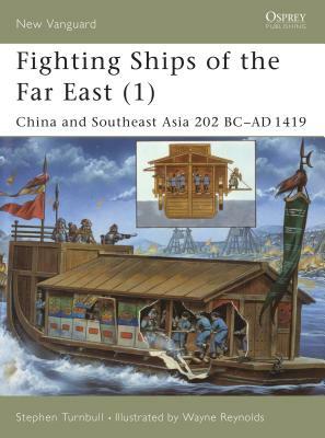 Fighting Ships of the Far East (1): China and Southeast Asia 202 BC - AD 1419 by Stephen Turnbull