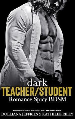 Dark Teacher Student Romance Spicy BDSM Book: Plus-Size College Girl Age-Gap, Older Man Younger Woman by Dolliana Jeffries, Dolliana Jeffries, Kathilee Riley