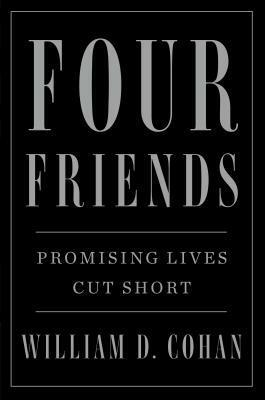 Four Friends: Promising Lives Cut Short by William D. Cohan