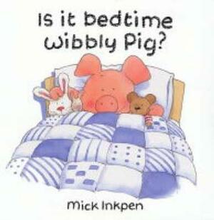 Is It Bedtime Wibbly Pig? by Mick Inkpen