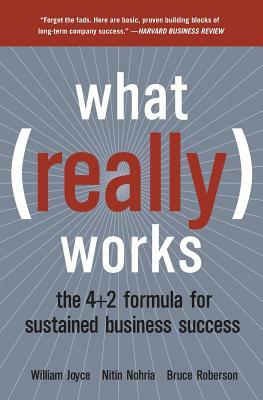 What Really Works: The 4+2 Formula for Sustained Business Success by William Joyce, Nitin Nohria, Bruce Roberson