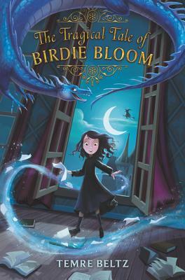 The Tragical Tale of Birdie Bloom by Temre Beltz