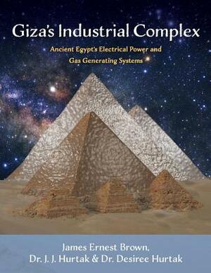 Giza's Industrial Complex: Ancient Egypt's Electrical Power and Gas Generating Systems by Hurtak, James Ernest Brown