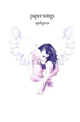 Paper Wings: Illustrated Poems and Haikus by April Green