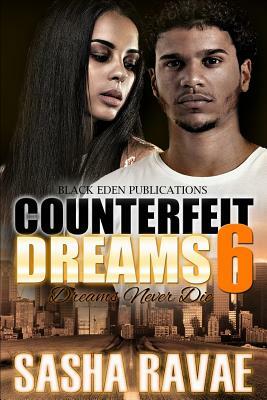 Counterfeit Dreams 6: Dreams Never Die by Sasha Ravae