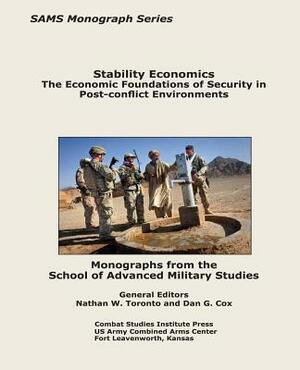 Stability Economics: The Economic Foundations of Security in Post-conflict Environments by Nathan W. Toronto, Dan G. Cox