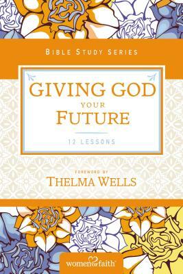 Giving God Your Future by Women of Faith