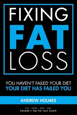 Fixing Fat Loss: You Haven't Failed Your Diet, Your Diet Has Failed You by Andrew Holmes