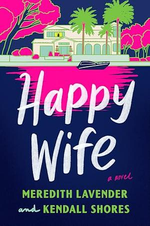 Happy Wife: A Novel by Meredith Lavender, Kendall Shores