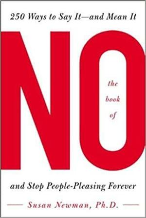 The Book of No: 250 Ways to Say It -- And Mean It and Stop People-pleasing Forever: 200 Ways to Say It -- and Mean It and Stop People-pleasing Forever by Susan Newman