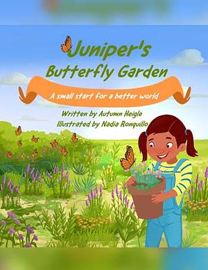 Juniper's Butterfly Garden: A Small Start for a Better World by Autumn Heigle