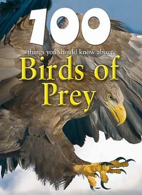 100 Things You Should Know about Birds of Prey by Camilla de la Bédoyère