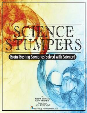 Science Stumpers: Brain-Busting Scenarios Solved with Science by Keegan Burmark, Kevin Brougher