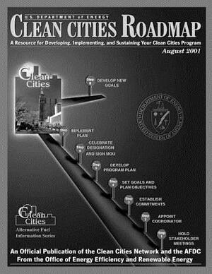 Clean Cities Roadmap: A Resource for Developing, Implementing, and Sustaining Your Clean Cities Program by U. S. Department of Energy