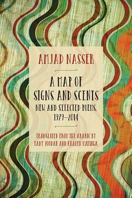 A Map of Signs and Scents: New and Selected Poems, 1979-2014 by Amjad Nasser