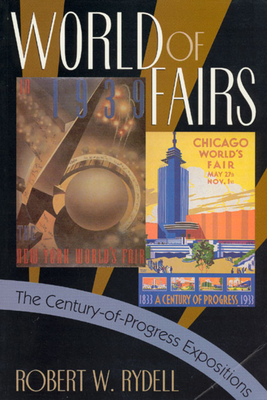 World of Fairs: The Century-Of-Progress Expositions by Robert W. Rydell