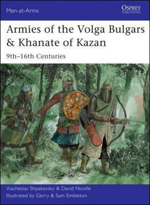 Armies of the Volga Bulgars & Khanate of Kazan: 9th–16th centuries by Viacheslav Shpakovsky