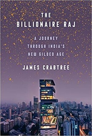 The Billionaire Raj: A Journey Through India's New Gilded Age by James Crabtree