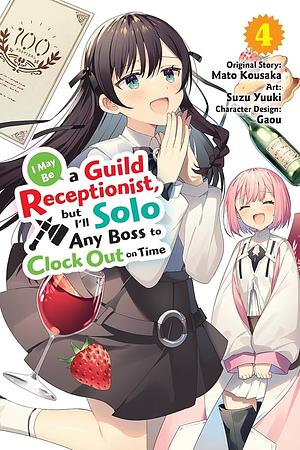 I May Be a Guild Receptionist, But I'll Solo Any Boss to Clock Out on Time, Vol. 4 (manga) by Mato Kousaka