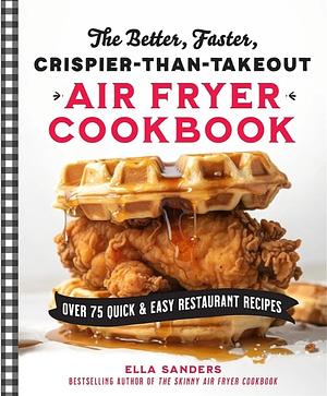 The Better, Faster, Crispier-Than-Takeout Air Fryer Cookbook by Ella Sanders