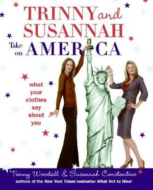 Trinny & Susannah Take on America: What Your Clothes Say about You by Susannah Constantine, Trinny Woodall