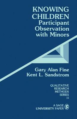 Knowing Children: Participant Observation with Minors by Kent L. Sandstrom, Gary Alan Fine