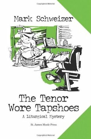 The Tenor Wore Tapshoes by Mark Schweizer