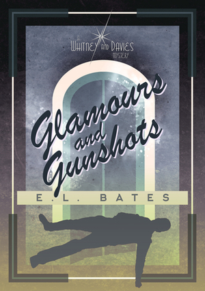 Glamours and Gunshots (Whitney & Davies, #2) by E.L. Bates