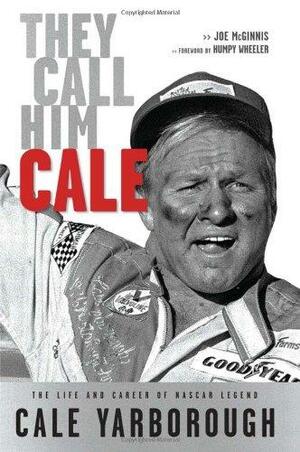 They Call Him Cale: The Life and Career of NASCAR Legend Cale Yarborough by Joe McGinniss